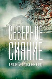Северное сияние. Проклятье пустынных болот. Фильм шестой Северное сияние. Проклятье пустынных болот. Фильм шестой